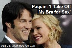 Paquin: 'I Take Off My Bra for Sex'