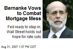 Bernanke Vows to Combat Mortgage Mess