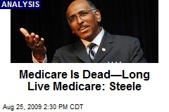 Medicare Is Dead&mdash;Long Live Medicare: Steele