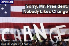 Sorry, Mr. President, Nobody Likes Change