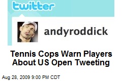 Tennis Cops Warn Players About US Open Tweeting
