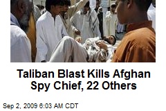 Taliban Blast Kills Afghan Spy Chief, 22 Others