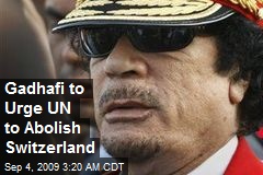 Gadhafi to Urge UN to Abolish Switzerland