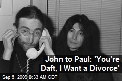 John to Paul: 'You&rsquo;re Daft, I Want a Divorce'