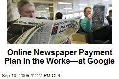 Online Newspaper Payment Plan in the Works&mdash;at Google