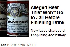 Alleged Beer Thief Won't Go to Jail Before Finishing Drink