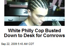 White Philly Cop Busted Down to Desk for Cornrows
