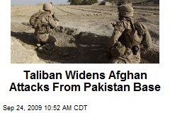 Taliban Widens Afghan Attacks From Pakistan Base