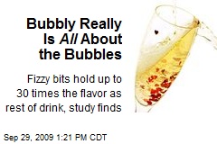 Bubbly Really Is All About the Bubbles