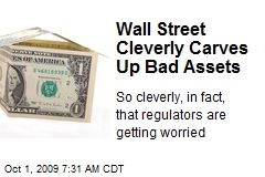 Wall Street Cleverly Carves Up Bad Assets