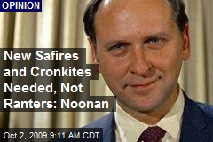 New Safires and Cronkites Needed, Not Ranters: Noonan