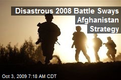 Disastrous 2008 Battle Sways Afghanistan Strategy