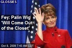 Fey: Palin Wig 'Will Come Out of the Closet'