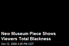 New Museum Piece Shows Viewers Total Blackness