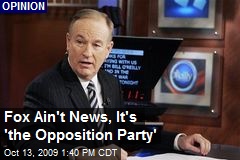 Fox Ain't News, It's 'the Opposition Party'