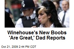 Winehouse's New Boobs 'Are Great,' Dad Reports