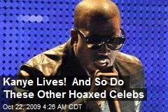 Kanye Lives! And So Do These Other Hoaxed Celebs