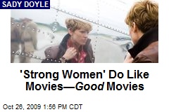 'Strong Women' Do Like Movies&mdash; Good Movies