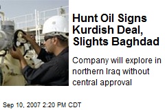 Hunt Oil Signs Kurdish Deal, Slights Baghdad