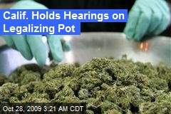 Calif. Holds Hearings on Legalizing Pot