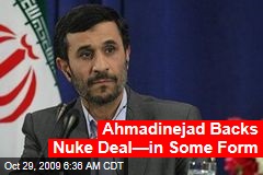Ahmadinejad Backs Nuke Deal&mdash;in Some Form