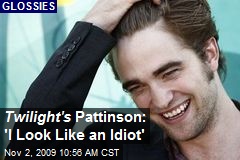 Twilight's Pattinson: 'I Look Like an Idiot'