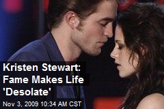 Kristen Stewart: Fame Makes Life 'Desolate'