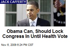 Obama Can, Should Lock Congress In Until Health Vote