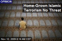 Home-Grown Islamic Terrorism No Threat