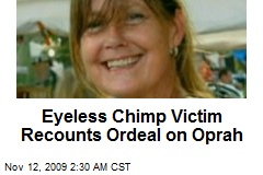 Eyeless Chimp Victim Recounts Ordeal on Oprah