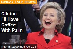 Clinton: I'll Have Coffee With Palin