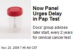 Now Panel Urges Delay in Pap Test