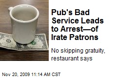 Pub's Bad Service Leads to Arrest&mdash;of Irate Patrons