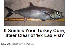 If Sushi's Your Turkey Cure, Steer Clear of 'Ex-Lax Fish'