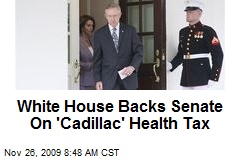 White House Backs Senate On 'Cadillac' Health Tax