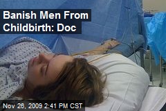 Banish Men From Childbirth: Doc