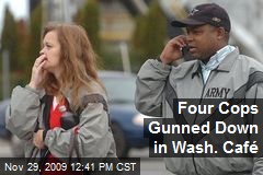 Four Cops Gunned Down in Wash. Caf&eacute;