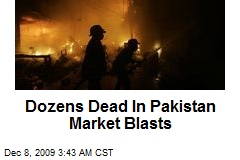 Dozens Dead In Pakistan Market Blasts