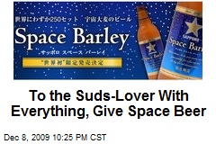 To the Suds-Lover With Everything, Give Space Beer