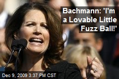 Bachmann: 'I'm a Lovable Little Fuzz Ball!'