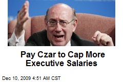 Pay Czar to Cap More Executive Salaries