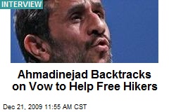 Ahmadinejad Backtracks on Vow to Help Free Hikers