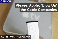 Please, Apple, 'Blow Up' the Cable Companies
