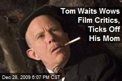 Tom Waits Wows Film Critics, Ticks Off His Mom