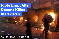 Riots Erupt After Dozens Killed in Pakistan