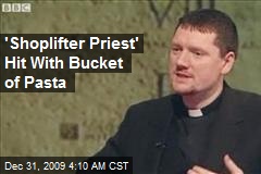 'Shoplifter Priest' Hit With Bucket of Pasta