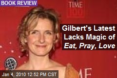 Gilbert's Latest Lacks Magic of Eat, Pray, Love