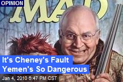 It's Cheney's Fault Yemen's So Dangerous