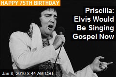 Priscilla: Elvis Would Be Singing Gospel Now