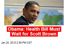 Obama: Health Bill Must Wait for Scott Brown
